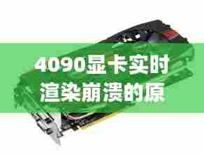 4090显卡实时渲染崩溃的原因，渲染显卡不动cpu满载 