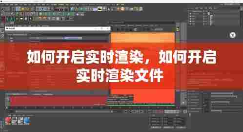 如何开启实时渲染，如何开启实时渲染文件 