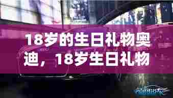 18岁的生日礼物奥迪，18岁生日礼物排行榜 