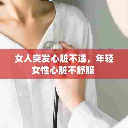 女人突发心脏不适，年轻女性心脏不舒服 