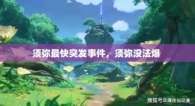 须弥最快突发事件，须弥没法爆 