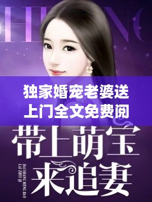 独家婚宠老婆送上门全文免费阅读，独家婚宠老公送上门 