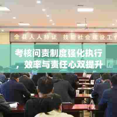 考核问责制度强化执行，效率与责任心双提升