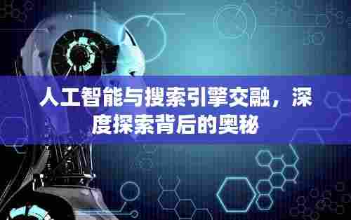 人工智能与搜索引擎交融，深度探索背后的奥秘