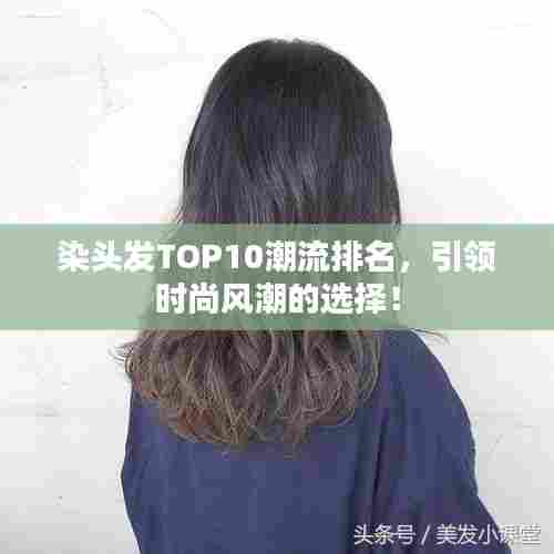染头发TOP10潮流排名，引领时尚风潮的选择！