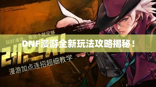 DNF漫游全新玩法攻略揭秘！