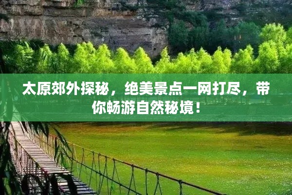 太原郊外探秘，绝美景点一网打尽，带你畅游自然秘境！
