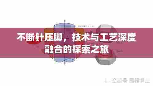 不断针压脚，技术与工艺深度融合的探索之旅