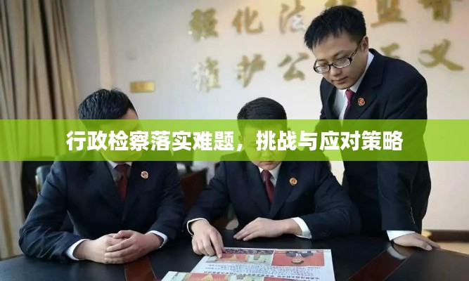 行政检察落实难题，挑战与应对策略