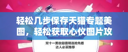 轻松几步保存天猫专题美图，轻松获取心仪图片攻略！