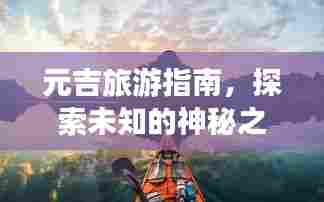 元吉旅游指南，探索未知的神秘之旅
