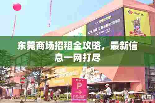 东莞商场招租全攻略，最新信息一网打尽