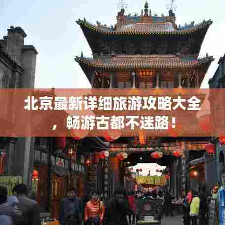 北京最新详细旅游攻略大全，畅游古都不迷路！