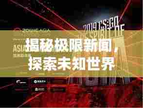 揭秘极限新闻,探索未知世界,引领时代潮流风向标