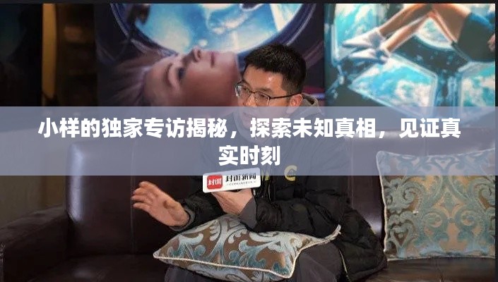 小样的独家专访揭秘，探索未知真相，见证真实时刻