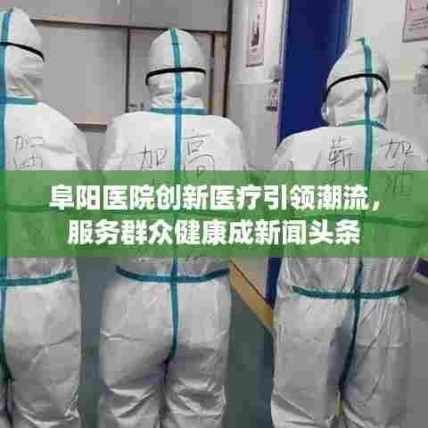 阜阳医院创新医疗引领潮流，服务群众健康成新闻头条