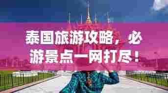 泰国旅游攻略，必游景点一网打尽！