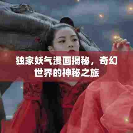 独家妖气漫画揭秘，奇幻世界的神秘之旅